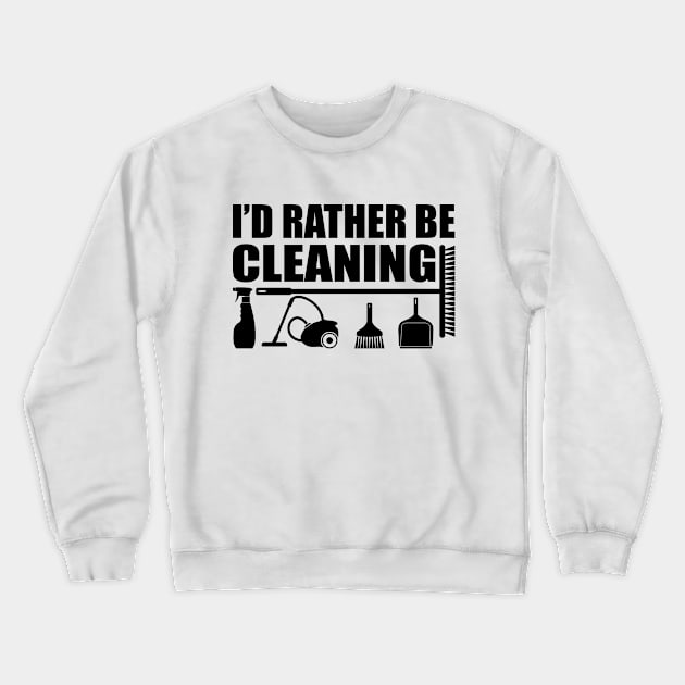 Housecleaner - I'd rather be cleaning Crewneck Sweatshirt by KC Happy Shop